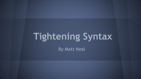 Tightening Syntax By Matt Neal. Definition Syntax is the technical word that is used to describe sentence structure.