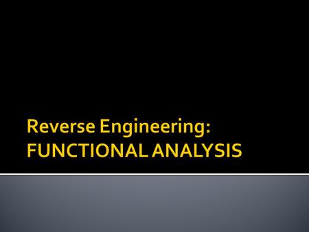  After a product has been selected, a non- destructive Functional Analysis is performed.  The product’s purpose is identified.  Observations are made.