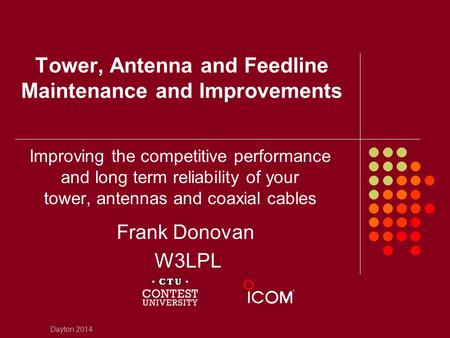 Tower, Antenna and Feedline Maintenance and Improvements Improving the competitive performance and long term reliability of your tower, antennas and coaxial.