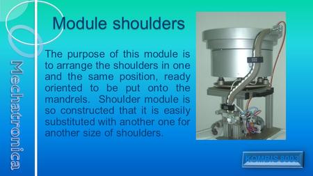 Module shoulders The purpose of this module is to arrange the shoulders in one and the same position, ready oriented to be put onto the mandrels. Shoulder.