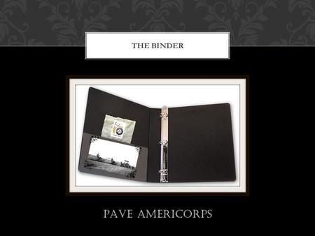 THE BINDER PAVE AmeriCorps. From the V-café “If you have tips, tricks, or shortcuts in your head. WRITE THEM DOWN=the next VISTA may not be a telepathic.