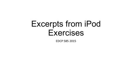 Excerpts from iPod Exercises EDCP 585 2015. I see words leave the lips of those around me but they don’t reach... My sand filled shoes grow heavier as.