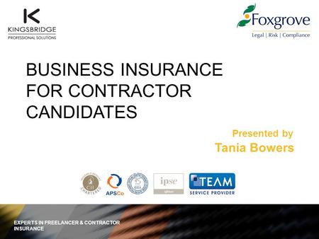 Presented by BUSINESS INSURANCE FOR CONTRACTOR CANDIDATES EXPERTS IN FREELANCER & CONTRACTOR INSURANCE Tania Bowers.