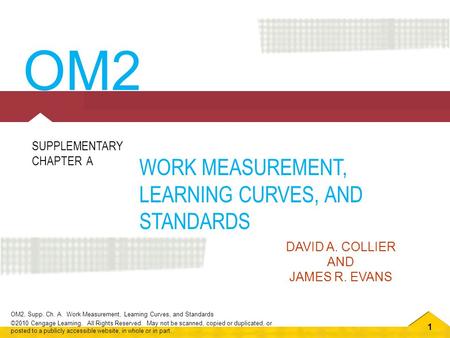 1 OM2, Supp. Ch. A. Work Measurement, Learning Curves, and Standards ©2010 Cengage Learning. All Rights Reserved. May not be scanned, copied or duplicated,