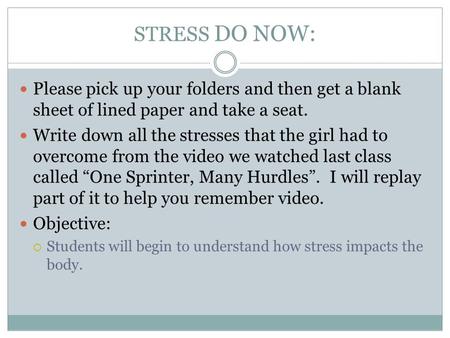 STRESS DO NOW: Please pick up your folders and then get a blank sheet of lined paper and take a seat. Write down all the stresses that the girl had to.