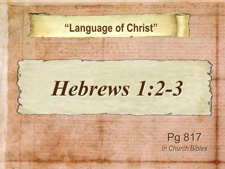 “Language of Christ” “Language of Christ” Pg 817 In Church Bibles Hebrews 1:2-3 Hebrews 1:2-3.