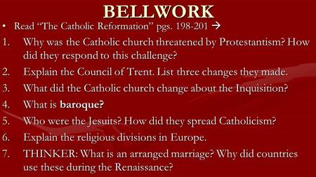 BELLWORK Read “The Catholic Reformation” pgs. 198-201 Read “The Catholic Reformation” pgs. 198-201  1.Why was the Catholic church threatened by Protestantism?