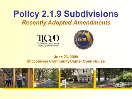 Policy 2.1.9 Subdivisions Recently Adopted Amendments June 23, 2009 Miccosukee Community Center Open House.