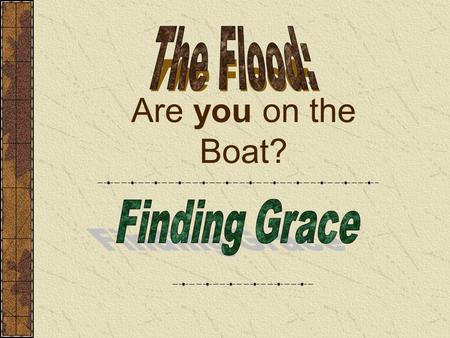 The Flood: Are you on the Boat? Finding Grace.