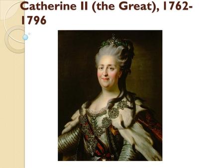 Catherine II (the Great), 1762- 1796. Young Sophie (Catherine) Born in 1729 as Sophie Friederike Auguste von Anhalt-Zerbst-Dornburg in Stettin, Prussia.