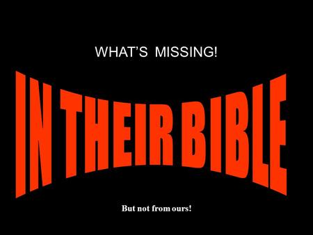 WHAT’S MISSING! But not from ours! For we are not as many, which corrupt the word of God: but as of sincerity, but as of God, in the sight of God speak.