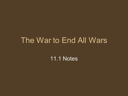 The War to End All Wars 11.1 Notes. Militarism Arms race= build armies and navies (Russia/Germany & Germany/England) Romantic Influence.