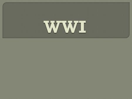 1st World War in history Great War or War to End all War Not called WWI until after WWII Total war Involved 60 nations and 6 continents.