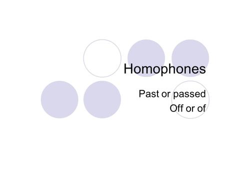 Homophones Past or passed Off or of. Guess the rule! Went byTransferred or exchanged Agreed to Got through BeyondTimeTimes gone by 1 Copy this table into.