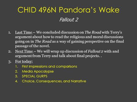 CHID 496N Pandora’s Wake Fallout 2 1.Last Time – We concluded discussion on The Road with Terry’s argument about how to read the religious and moral discussions.