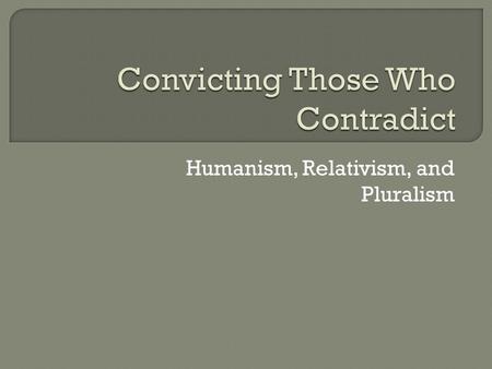 Humanism, Relativism, and Pluralism.  Humanism Webster defines humanism as “a philosophy that rejects supernaturalism, regards man as a natural object,