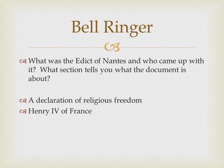   What was the Edict of Nantes and who came up with it? What section tells you what the document is about?  A declaration of religious freedom  Henry.