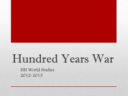 Hundred Years War HH World Studies 2012-2013. The Hundred Years War (1337-1453) Series of conflicts between England and France that were fought on and.