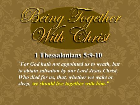 ” For God hath not appointed us to wrath, but to obtain salvation by our Lord Jesus Christ, Who died for us, that, whether we wake or sleep, we should.