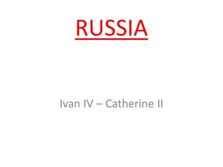 RUSSIA Ivan IV – Catherine II “Czar (also spelled as tsar) literally means an emperor or a male monarch. It was the imperial title of Russian rulers,