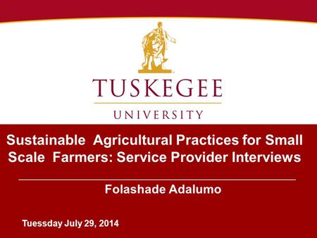 Sustainable Agricultural Practices for Small Scale Farmers: Service Provider Interviews Folashade Adalumo Tuessday July 29, 2014.