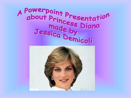 Diana was born Diana Frances Spencer,Norfolk, England Diana was educated at Riddlesworth Hall,a preparatory school in Norfolk, and later at the West Heath.