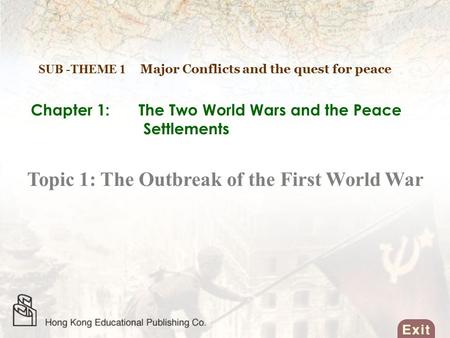 Chapter 1: The Two World Wars and the Peace Settlements SUB -THEME 1 Major Conflicts and the quest for peace Topic 1: The Outbreak of the First World.