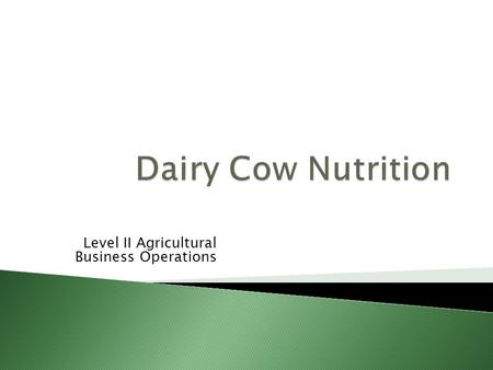 Level II Agricultural Business Operations.  Nutrient content of feed  Nutritional requirements  Analyse forage quality  Winter feeding plan.