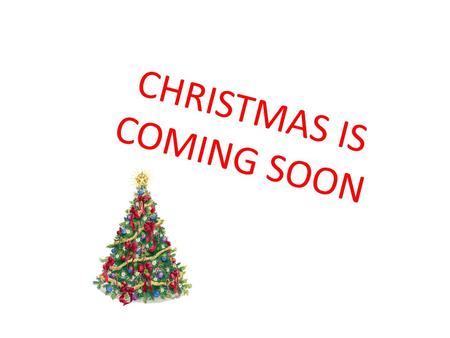 CHRISTMAS IS COMING SOON