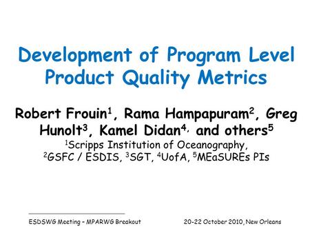 Development of Program Level Product Quality Metrics Robert Frouin 1, Rama Hampapuram 2, Greg Hunolt 3, Kamel Didan 4, and others 5 1 Scripps Institution.