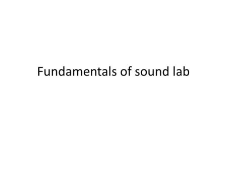 Fundamentals of sound lab. Straw Lab Leading demonstration: Put one end of a straw into your mouth and blow through it… Do you make a sound? Are your.