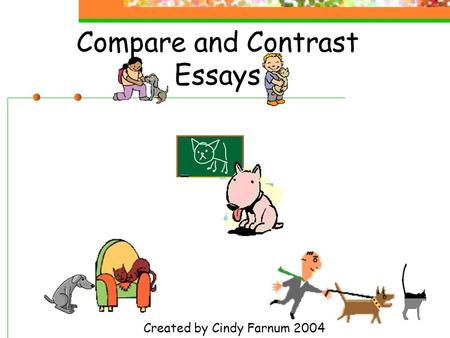 Compare and Contrast Essays Created by Cindy Farnum 2004.