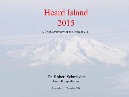 Dr. Robert Schmieder Cordell Expeditions Last update: 21 November 2014 Heard Island 2015 A Brief Overview of the Project v. 1.1.