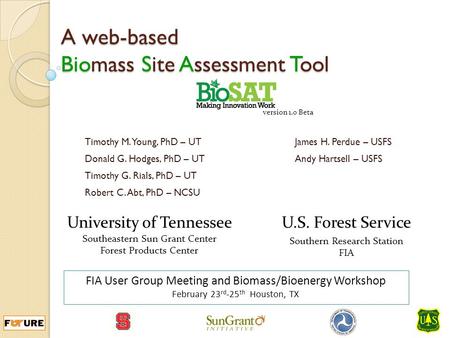 A web-based Biomass Site Assessment Tool Timothy M. Young, PhD – UT Donald G. Hodges, PhD – UT Timothy G. Rials, PhD – UT Robert C. Abt, PhD – NCSU University.