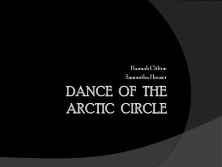 Hannah Clifton Samantha Houser. Greenland- Drum Dance  The drum dancer’s feet stay rooted to the ground once the dance begins.  Their trunk and upper.