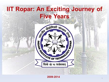 IIT Ropar: An Exciting Journey of Five Years 1 2009-2014.