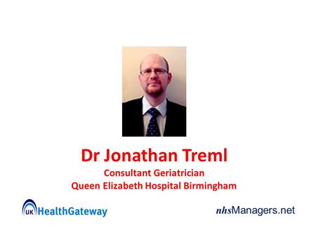 Nhs Managers.net Dr Jonathan Treml Consultant Geriatrician Queen Elizabeth Hospital Birmingham.