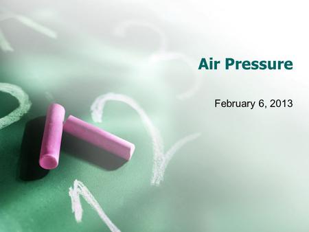 Air Pressure February 6, 2013. Starter Describe how a straw works to get a drink from a glass to your mouth.Describe how a straw works to get a drink.