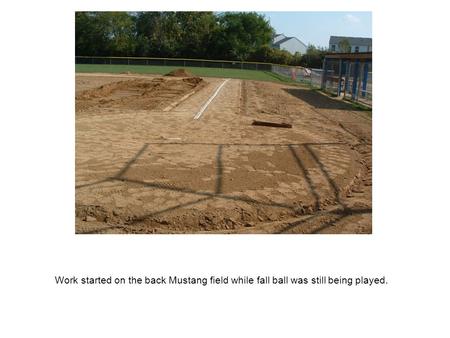 Work started on the back Mustang field while fall ball was still being played.