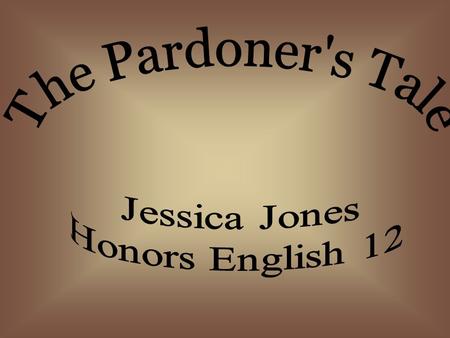 The Pardoner  Pardoner: one who is authorized to sell indulgences or pardons from punishment from sins  Rode with Summoner  Hair as yellow as wax,