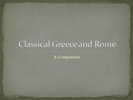 A Comparison. GREECE ROME Greece Established city-states along the eastern Mediterranean and into parts of southern Europe. Empire extended from modern.