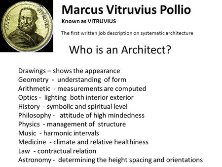 Who is an Architect? Drawings – shows the appearance Geometry - understanding of form Arithmetic - measurements are computed Optics - lighting both interior.