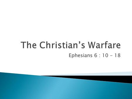 Ephesians 6 : 10 - 18. 10 Finally, my brethren, be strong in the Lord and in the power of His might. 11 Put on the whole armour of God, that you may be.