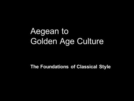 Aegean to Golden Age Culture The Foundations of Classical Style.