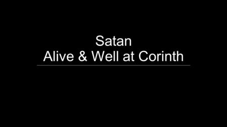 Satan Alive & Well at Corinth. Introduction  The two most common names of our spiritual adversary are “the devil” and “Satan.”  Diabolos, translated.