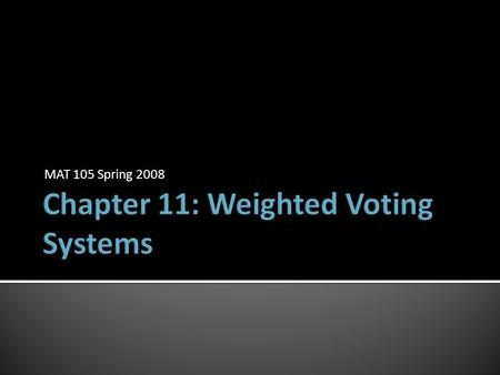 MAT 105 Spring 2008.  In many voting systems, the voters are not treated equally  Juries: If one voter votes “not guilty,” then the result is “not guilty”