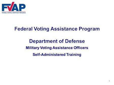 1 Military Voting Assistance Officers Self-Administered Training.