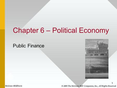 1 Chapter 6 – Political Economy Public Finance McGraw-Hill/Irwin © 2005 The McGraw-Hill Companies, Inc., All Rights Reserved.