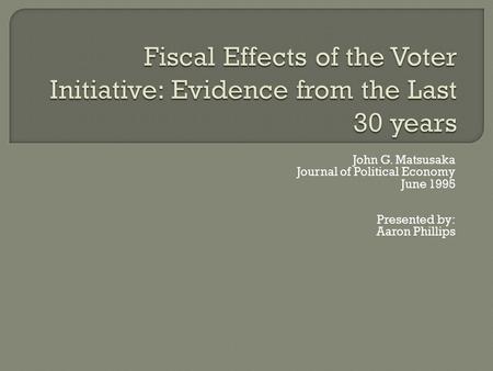 John G. Matsusaka Journal of Political Economy June 1995 Presented by: Aaron Phillips.