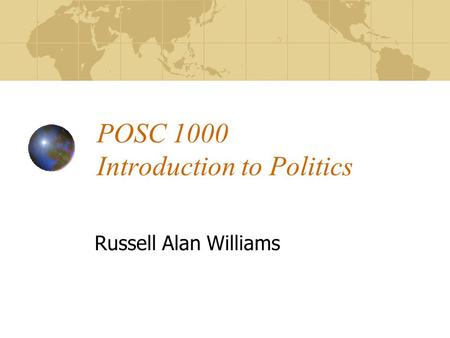 POSC 1000 Introduction to Politics Russell Alan Williams.